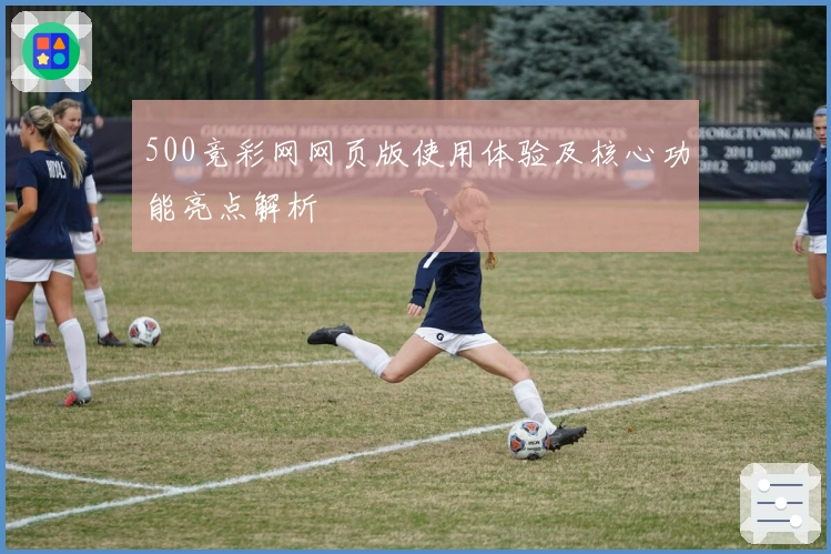 500竞彩网网页版使用体验及核心功能亮点解析