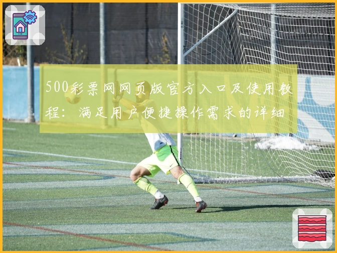 500彩票网网页版官方入口及使用教程：满足用户便捷操作需求的详细解析