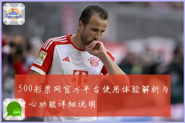 500彩票网官方平台使用体验解析与核心功能详细说明